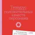 Тезаурус положительных качеств персонажа: Руководство для писателей и сценаристов — Акерман Анджела, Пульизи Бекка