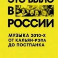 Это было в России. Музыка 2010-х от кальян-рэпа до постпанка — Романов Аркадий