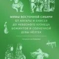 Мифы Восточной Сибири. От Ангары и Енисея до небесного кузнеца Божинтоя и солнечной девы Нёлтек — Муравьева Татьяна