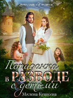 Попаданка в разводе. С детьми — Кушкина Милена