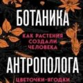 Ботаника антрополога. Как растения создали человека. Цветочки-ягодки — Дробышевский Станислав