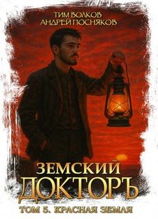 Земский докторъ. Книга 5. Красная земля — Волков Тим, Посняков Андрей