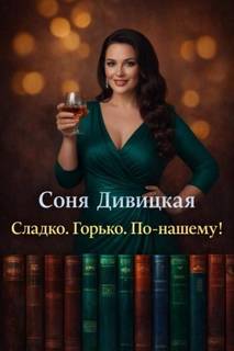 Сладко. Горько. По-нашему! - Дивицкая Соня