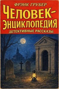 Человек-энциклопедия. Детективные рассказы — Грубер Фрэнк