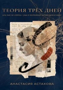 Теория трёх дней, или Как не сойти с ума в постоянно меняющемся мире — Астахова Анастасия