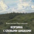 Корзина с еловыми шишками — Паустовский Константин